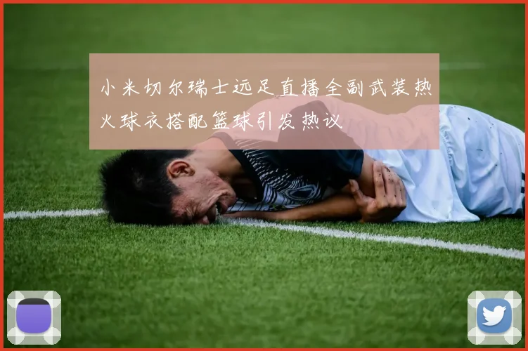 小米切尔瑞士远足直播全副武装热火球衣搭配篮球引发热议